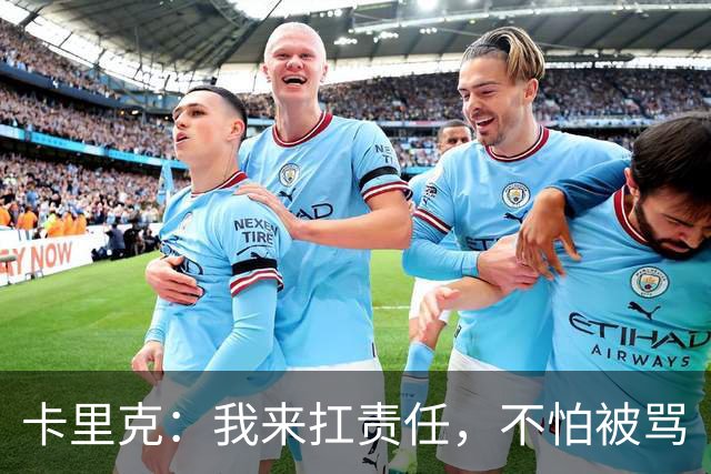 卡里克：我来扛责任，不怕被骂