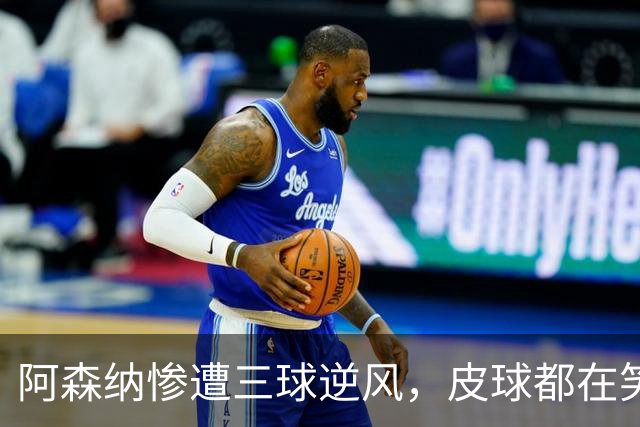阿森纳惨遭三球逆风，皮球都在笑他们！